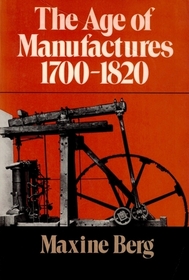 The Age of Manufactures, 1700-1820: Industry, Innovation, and Work in Britain