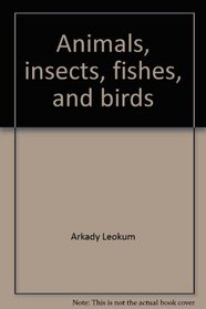 Animals, insects, fishes, and birds: How they live and do what they do (Elephant books)