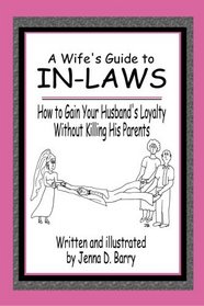 A Wife's Guide to In-laws: How to Gain Your Husband's Loyalty Without Killing His Parents