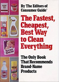 Fastest, Cheapest, Best Way to Clean Everything. by the Eds of Consumer Guide (288p)