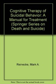 Cognitive Therapy of Suicidal Behavior: A Manual for Treatment (Springer Series on Death and Suicide)