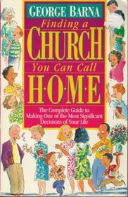 Finding a Church You Can Call Home: The Complete Guide to Making One of the Most Significant Decisions of Your Life