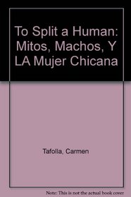 To Split a Human: Mitos, Machos, Y LA Mujer Chicana