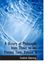 A History of Philosophy from Thales to the Present Time, Volume II