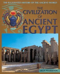 The Civilization of Ancient Egypt (The Illustrated History of the Ancient World)