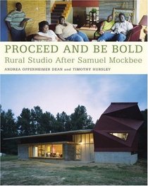 Proceed and Be Bold : Rural Studio After Samuel Mockbee