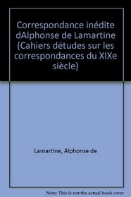 Correspondance inedite d'Alphonse de Lamartine (Cahiers d'etudes sur les correspondances du XIXe siecle) (French Edition)