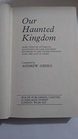 Our haunted kingdom: More than 350 authentic hauntings or case histories recorded in the United Kingdom over the past 25 years