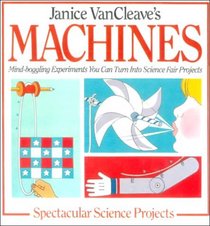 Janice Vancleave's Machines (Janet VanCleave's Spectacular Science Projects)