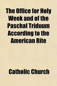 The Office for Holy Week and of the Paschal Triduum According to the American Rite
