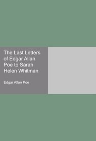 The Last Letters of Edgar Allan Poe to Sarah Helen Whitman