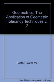 Geo-metrics II: The application of geometric tolerancing techniques (using customary inch stystem) : with addendum as based upon ANSI/ASME Y14.5M-1982 practices