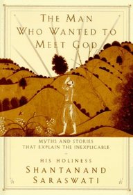 The Man Who Wanted to Meet God : Myths and Stories that Explain the Inexplicable