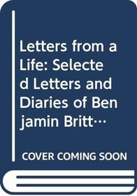Letters from a Life: Selected Letters and Diaries of Benjamin Britten