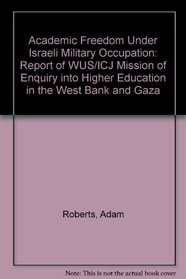 Academic Freedom Under Israeli Military Occupation: Report of WUS/ICJ Mission of Enquiry into Higher Education in the West Bank and Gaza