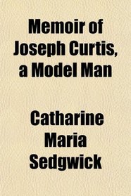 Memoir of Joseph Curtis, a Model Man
