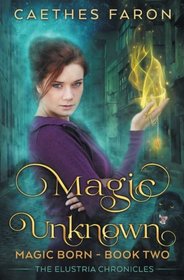 Magic Unknown (The Elustria Chronicles: Magic Born) (Volume 2)