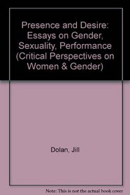 Presence and Desire: Essays on Gender, Sexuality, Performance (Critical Perspectives on Women and Gender)