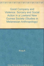 Good Company and Violence: Sorcery and Social Action in Lowland New Guinea Society (Studies in Melanesian Anthropology)