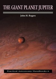 The Giant Planet Jupiter (Practical Astronomy Handbooks)