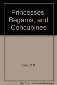 Princesses, Begams, and Concubines