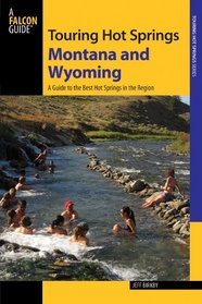 Touring Hot Springs Montana and Wyoming, 2nd: A Guide to the Best Hot Springs in the Region