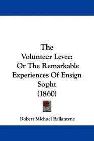 The Volunteer Levee: Or The Remarkable Experiences Of Ensign Sopht (1860)