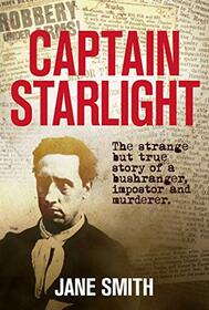 Captain Starlight: The Strange but True Story of a Bushranger, Imposter and Murderer