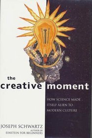 THE CREATIVE MOMENT:HOW SCIENCE MADE ITSELF ALIEN TO MODERN CULTURE