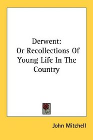 Derwent: Or Recollections Of Young Life In The Country
