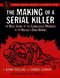 The Making of a Serial Killer: The Real Story of the Gainesville Student Murders in the Killer's Own Words (True Crime Series, No. 2)