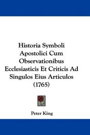 Historia Symboli Apostolici Cum Observationibus Ecclesiasticis Et Criticis Ad Singulos Eius Articulos (1765) (Latin Edition)