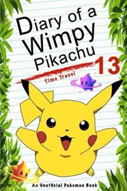 Diary Of A Wimpy Pikachu 13: Time Travel: (An Unofficial Pokemon Book) (Pokemon Books) (Volume 30)