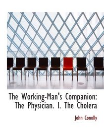 The Working-Man's Companion: The Physician. I. The Cholera