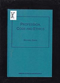 Profession, Code, and Ethics (Ashgate Studies in Applied Ethics)