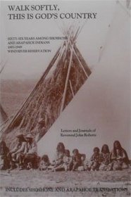 Walk Softly, This Is God's Country: 1883-1949 Among Shoshone and Arapaho Indians/Wind River Reservation