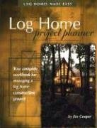 Log Home Project Planner: Your Complete Workbook for Managing a Log Home Construction Project
