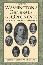 George Washington's Generals and Opponents: Their Exploits and Leadership