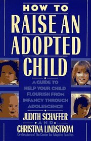 How to Raise an Adopted Child: A Guide to Help Your Child Flourish from Infancy Through Adolescence