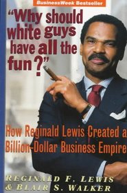 Why Should White Guys Have All the Fun: How Reginald Lewis Created a Billion-Dollar Business Empire