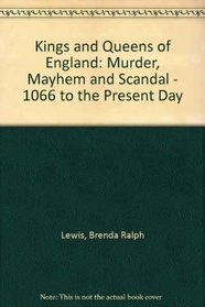 Kings and Queens of England: Murder, Mayhem and Scandal - 1066 to the Present Day