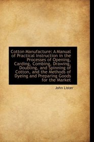 Cotton Manufacture: A Manual of Practical Instruction in the Processes of Opening, Carding, Combing,