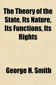 The Theory of the State, Its Nature, Its Functions, Its Rights