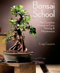 Bonsai School: The Complete Course in Care, Training & Maintenance