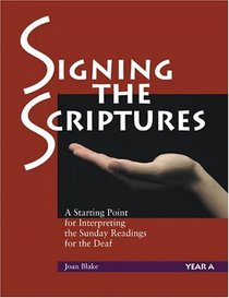 Signing The Scriptures: A Starting Point For Interpreting The Sunday Readings For The Deaf (year A)