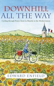 Downhill All the Way: Cycling Through France from La Manche to the Mediterranean