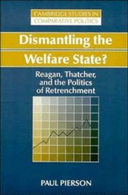 Dismantling the Welfare State? : Reagan, Thatcher and the Politics of Retrenchment (Cambridge Studies in Comparative Politics)