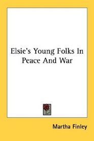 Elsie's Young Folks In Peace And War