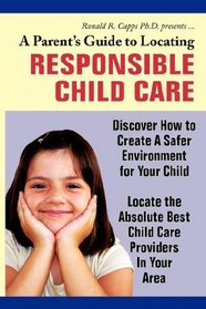 A Parent's Guide to Locating Responsible Child Care: Discover How to Create A Safer Environment for Your Child