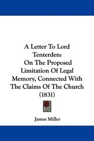A Letter To Lord Tenterden: On The Proposed Limitation Of Legal Memory, Connected With The Claims Of The Church (1831)